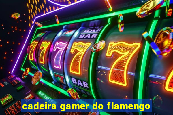 cadeira gamer do flamengo